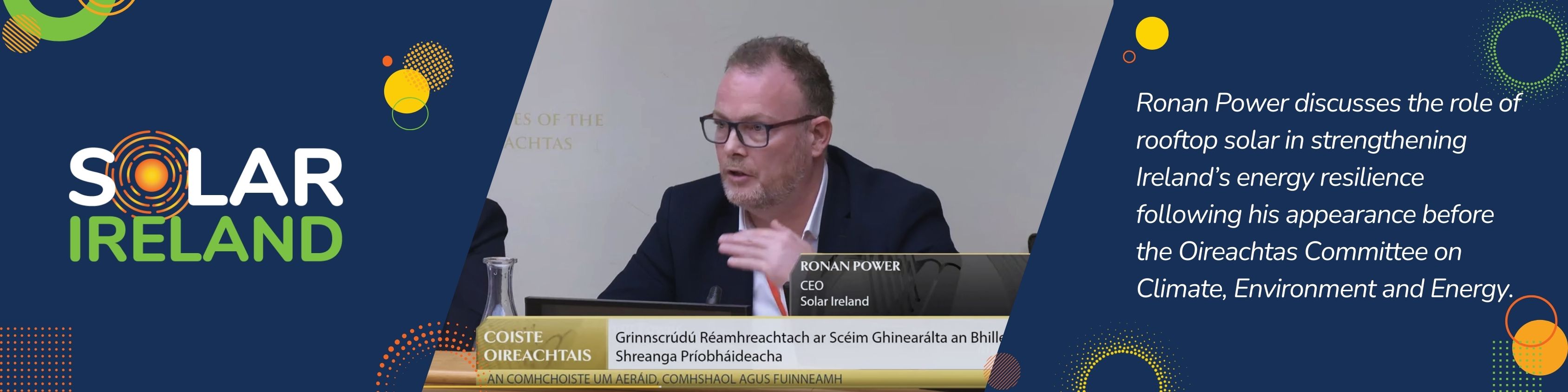 Solar Ireland CEO Ronan Power discusses the role of rooftop solar in strengthening Ireland’s energy resilience following his appearance before the Oireachtas Committee on Climate, Environment and Energy.